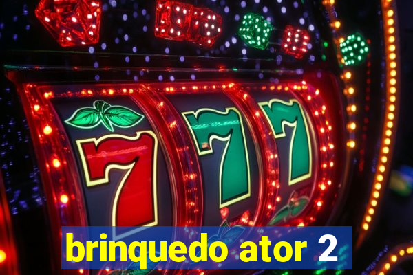 brinquedo ator 2